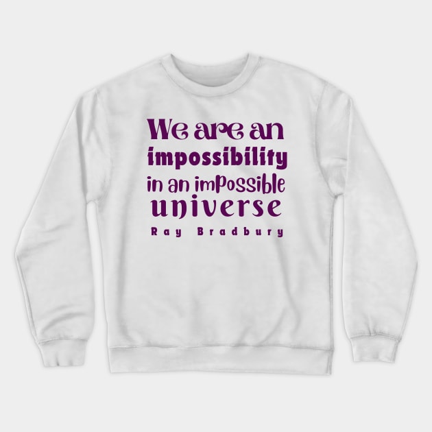 Ray Bradbury quote: We are an impossibility in an impossible universe Crewneck Sweatshirt by artbleed